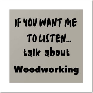 if you want me to listen talk about woodworking Posters and Art